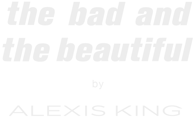 The Bad and the Beautiful by Alexis King